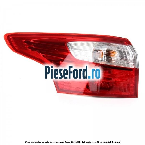 Stop stanga LED pe exterior combi Ford Focus 2011-2014 1.6 EcoBoost 182 cp Stop stanga LED pe exterior combi Ford Focus 2011-2014 1.6 EcoBoost 182 cp JTDA, JTDB benzina
