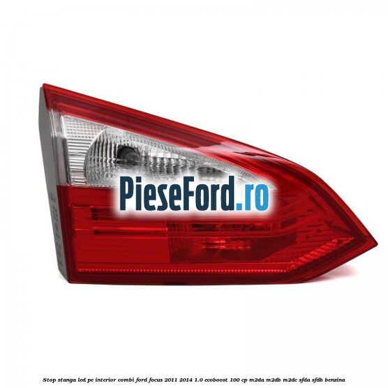 Stop stanga LED pe interior combi Ford Focus 2011-2014 1.0 EcoBoost 100 cp Stop stanga LED pe interior combi Ford Focus 2011-2014 1.0 EcoBoost 100 cp M2DA, M2DB, M2DC, SFDA, SFDB benzina