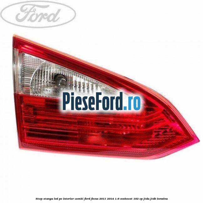 Stop stanga LED pe interior combi Ford Focus 2011-2014 1.6 EcoBoost 182 cp JTDA, JTDB benzina