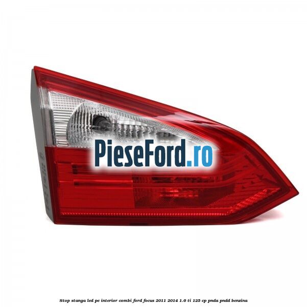 Stop stanga LED pe interior combi Ford Focus 2011-2014 1.6 Ti 125 cp Stop stanga LED pe interior combi Ford Focus 2011-2014 1.6 Ti 125 cp PNDA, PNDD benzina