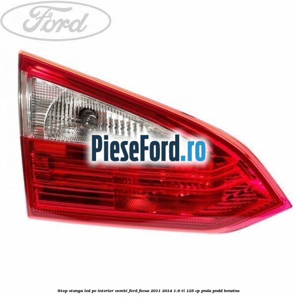Stop stanga LED pe interior combi Ford Focus 2011-2014 1.6 Ti 125 cp PNDA, PNDD benzina