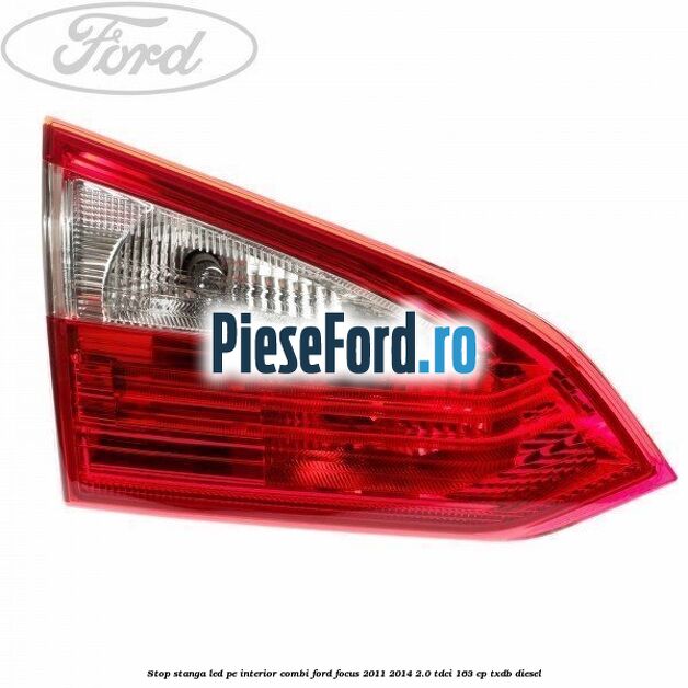 Stop stanga LED pe interior combi Ford Focus 2011-2014 2.0 TDCi 163 cp TXDB diesel