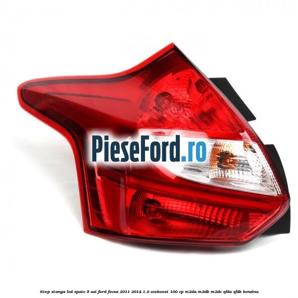 Stop stanga LED spate 5 usi Ford Focus 2011-2014 1.0 EcoBoost 100 cp M2DA, M2DB, M2DC, SFDA, SFDB benzina