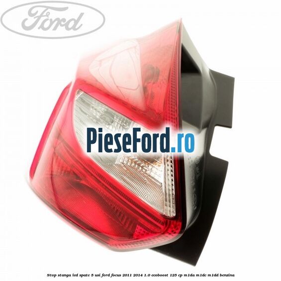 Stop stanga LED spate 5 usi Ford Focus 2011-2014 1.0 EcoBoost 125 cp M1DA, M1DC, M1DD benzina