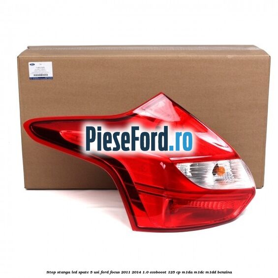 Stop stanga LED spate 5 usi Ford Focus 2011-2014 1.0 EcoBoost 125 cp M1DA, M1DC, M1DD benzina