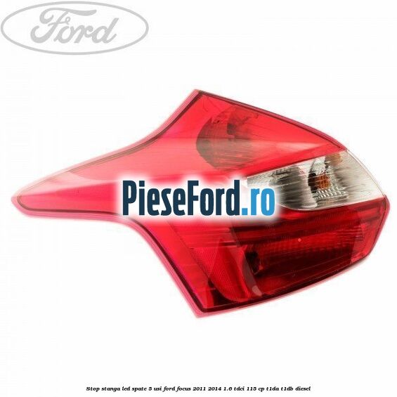 Stop stanga LED spate 5 usi Ford Focus 2011-2014 1.6 TDCi 115 cp T1DA, T1DB diesel