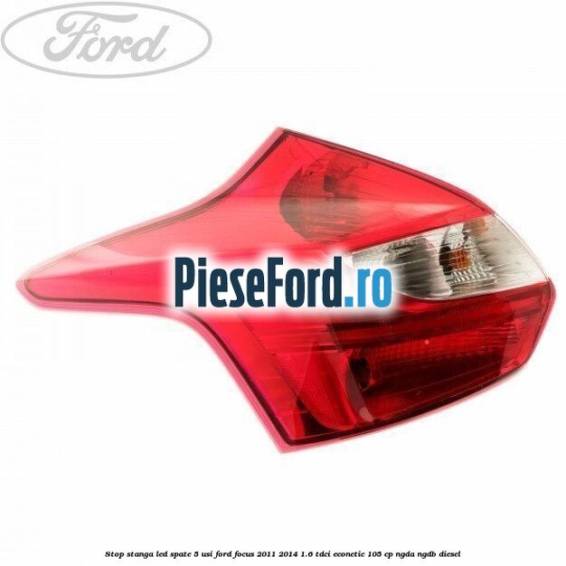 Stop stanga LED spate 5 usi Ford Focus 2011-2014 1.6 TDCi ECOnetic 105 cp