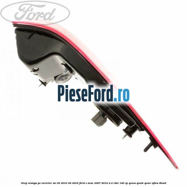 Stop stanga pe exterior an 03/2010-04/2015 Ford S-Max 2007-2014 2.0 TDCi 140 cp QXWA, QXWB, QXWC, UFWA diesel