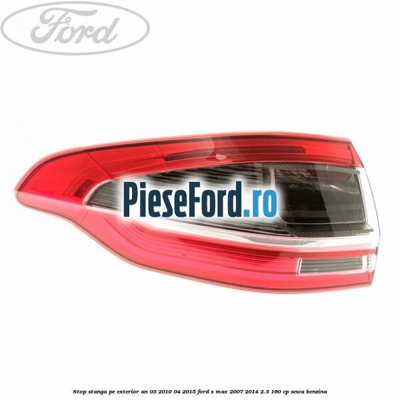 Stop stanga pe exterior an 03/2010-04/2015 Ford S-Max 2007-2014 2.3 160 cp SEWA benzina