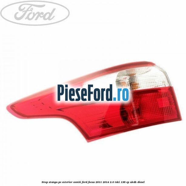 Stop stanga pe exterior combi Ford Focus 2011-2014 2.0 TDCi 136 cp UKDB diesel