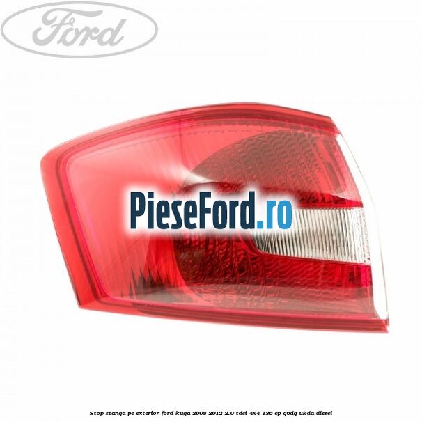 Stop stanga pe exterior Ford Kuga 2008-2012 2.0 TDCi 4x4 136 cp G6DG, UKDA diesel