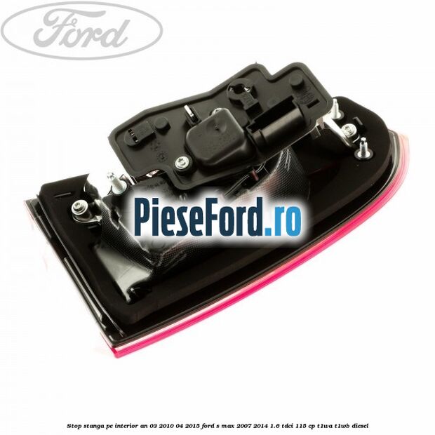 Stop stanga pe interior an 03/2010-04/2015 Ford S-Max 2007-2014 1.6 TDCi 115 cp T1WA, T1WB diesel