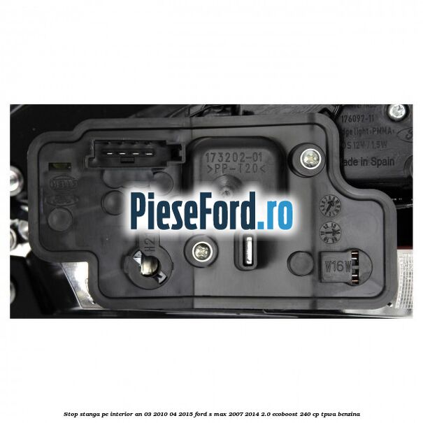 Stop stanga pe interior an 03/2010-04/2015 Ford S-Max 2007-2014 2.0 EcoBoost 240 cp TPWA benzina