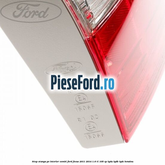 Stop stanga pe interior combi Ford Focus 2011-2014 1.6 Ti 105 cp IQDA, IQDB, IQDC benzina