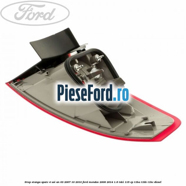 Stop stanga spate 4 usi an 03/2007-10/2010 Ford Mondeo 2008-2014 1.6 TDCi 115 cp T1BA, T1BB, T1BC diesel