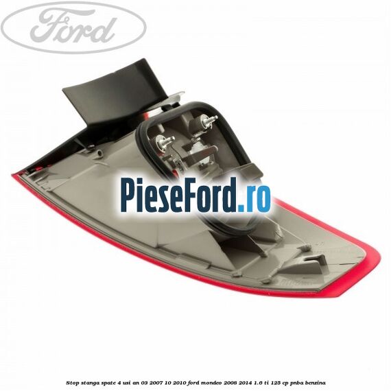 Stop stanga spate 4 usi an 03/2007-10/2010 Ford Mondeo 2008-2014 1.6 Ti 125 cp Stop stanga spate 4 usi an 03/2007-10/2010 Ford Mondeo 2008-2014 1.6 Ti 125 cp PNBA benzina