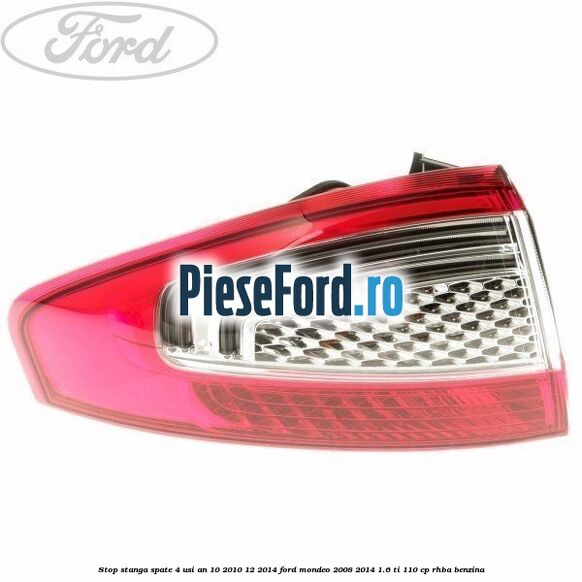 Stop stanga spate 4 usi an 10/2010-12/2014 Ford Mondeo 2008-2014 1.6 Ti 110 cp RHBA benzina