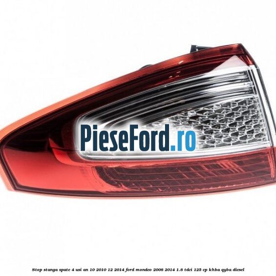 Stop stanga spate 4 usi an 10/2010-12/2014 Ford Mondeo 2008-2014 1.8 TDCi 125 cp Stop stanga spate 4 usi an 10/2010-12/2014 Ford Mondeo 2008-2014 1.8 TDCi 125 cp KHBA, QYBA diesel