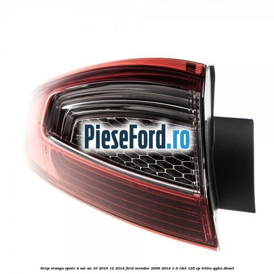 Stop stanga spate 4 usi an 10/2010-12/2014 Ford Mondeo 2008-2014 1.8 TDCi 125 cp Stop stanga spate 4 usi an 10/2010-12/2014 Ford Mondeo 2008-2014 1.8 TDCi 125 cp KHBA, QYBA diesel