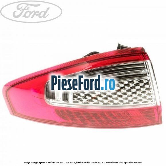 Stop stanga spate 4 usi an 10/2010-12/2014 Ford Mondeo 2008-2014 2.0 EcoBoost 203 cp