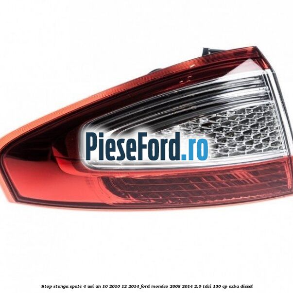 Stop stanga spate 4 usi an 10/2010-12/2014 Ford Mondeo 2008-2014 2.0 TDCi 130 cp AZBA diesel