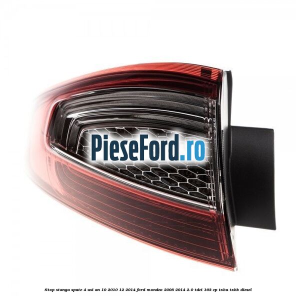 Stop stanga spate 4 usi an 10/2010-12/2014 Ford Mondeo 2008-2014 2.0 TDCi 163 cp Stop stanga spate 4 usi an 10/2010-12/2014 Ford Mondeo 2008-2014 2.0 TDCi 163 cp TXBA, TXBB diesel