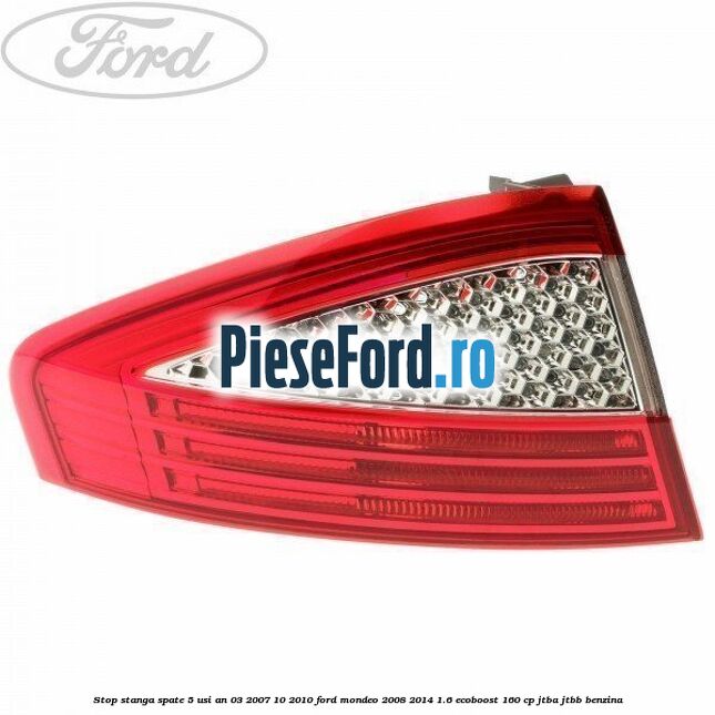 Stop stanga spate 5 usi an 03/2007-10/2010 Ford Mondeo 2008-2014 1.6 EcoBoost 160 cp