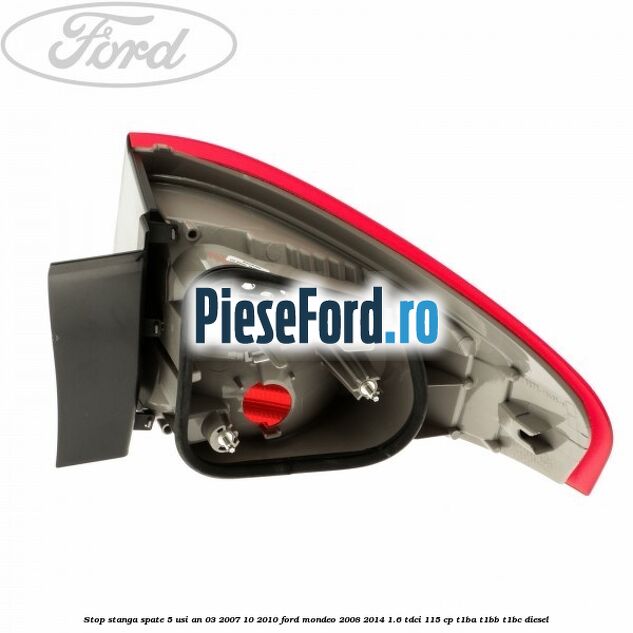 Stop stanga spate 5 usi an 03/2007-10/2010 Ford Mondeo 2008-2014 1.6 TDCi 115 cp T1BA, T1BB, T1BC diesel
