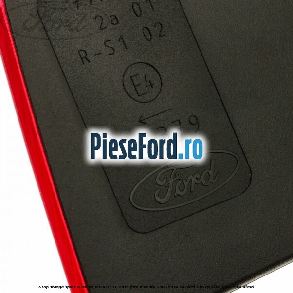 Stop stanga spate 5 usi an 03/2007-10/2010 Ford Mondeo 2008-2014 2.0 TDCi 115 cp KLBA, LPBA, TYBA diesel