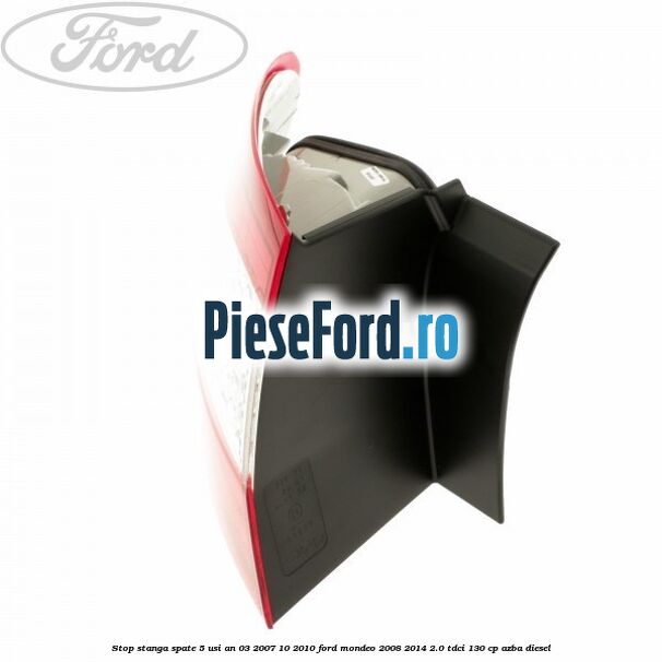 Stop stanga spate 5 usi an 03/2007-10/2010 Ford Mondeo 2008-2014 2.0 TDCi 130 cp AZBA diesel