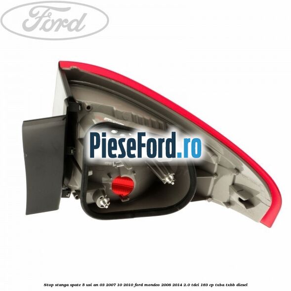 Stop stanga spate 5 usi an 03/2007-10/2010 Ford Mondeo 2008-2014 2.0 TDCi 163 cp Stop stanga spate 5 usi an 03/2007-10/2010 Ford Mondeo 2008-2014 2.0 TDCi 163 cp TXBA, TXBB diesel