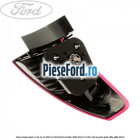 Stop stanga spate 5 usi an 10/2010-12/2014 Ford Mondeo 2008-2014 2.0 TDCi 140 cp Stop stanga spate 5 usi an 10/2010-12/2014 Ford Mondeo 2008-2014 2.0 TDCi 140 cp QXBA, QXBB, UFBA, UFBB diesel