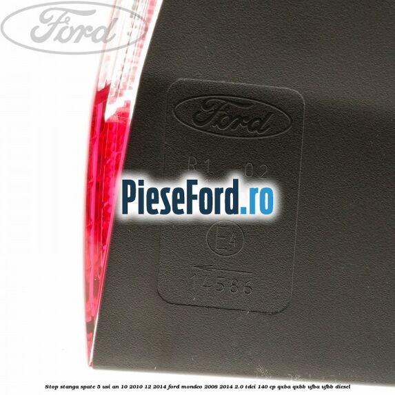 Stop stanga spate 5 usi an 10/2010-12/2014 Ford Mondeo 2008-2014 2.0 TDCi 140 cp Stop stanga spate 5 usi an 10/2010-12/2014 Ford Mondeo 2008-2014 2.0 TDCi 140 cp QXBA, QXBB, UFBA, UFBB diesel