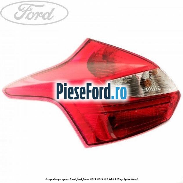 Stop stanga spate 5 usi Ford Focus 2011-2014 2.0 TDCi 115 cp TYDA diesel