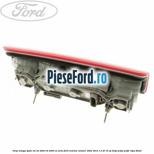 Stop stanga spate an 02/2002-04/2009 cu soclu Ford Tourneo Connect 2002-2014 1.8 Di 75 cp BHPA, P7PA, P7PB, R2PA diesel