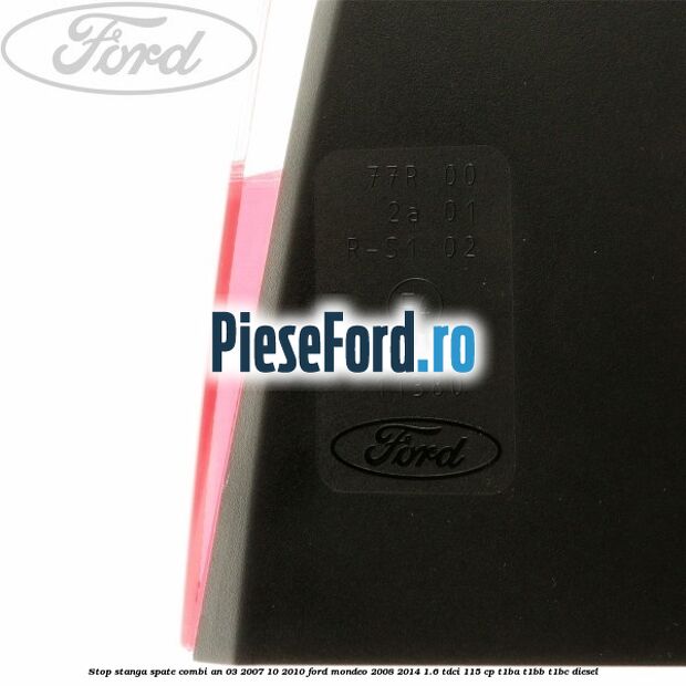 Stop stanga spate combi an 03/2007-10/2010 Ford Mondeo 2008-2014 1.6 TDCi 115 cp T1BA, T1BB, T1BC diesel