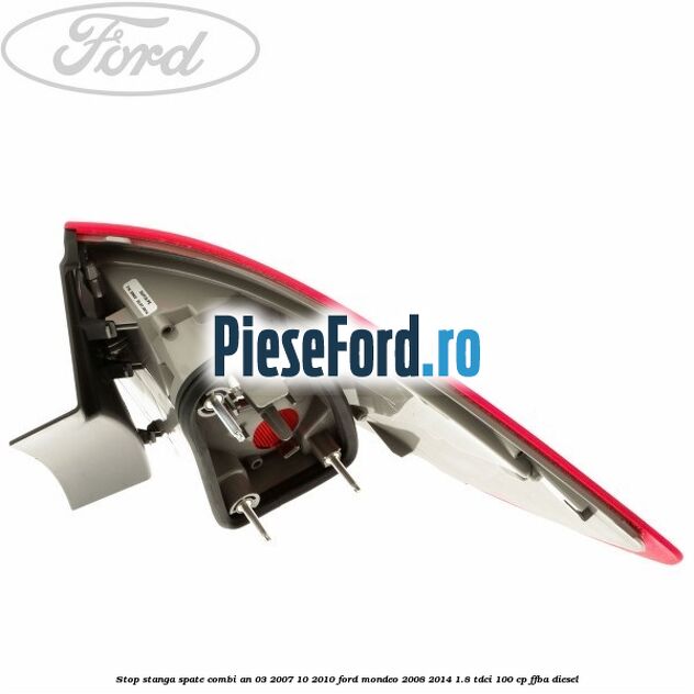 Stop stanga spate combi an 03/2007-10/2010 Ford Mondeo 2008-2014 1.8 TDCi 100 cp FFBA diesel