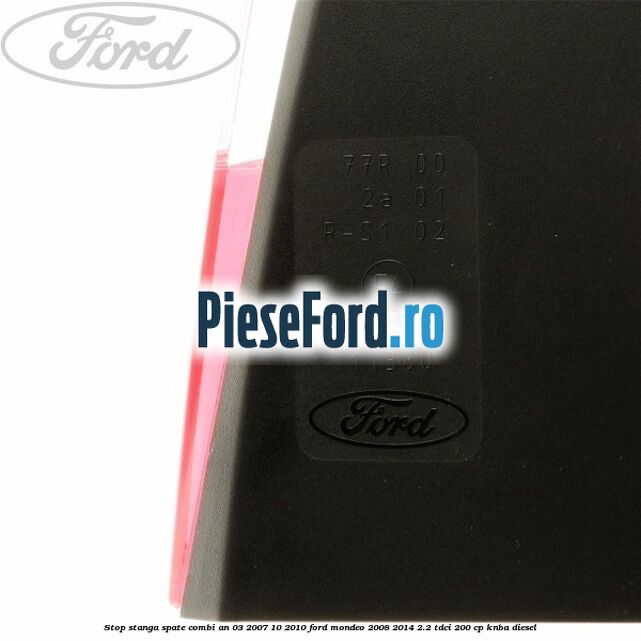 Stop stanga spate combi an 03/2007-10/2010 Ford Mondeo 2008-2014 2.2 TDCi 200 cp Stop stanga spate combi an 03/2007-10/2010 Ford Mondeo 2008-2014 2.2 TDCi 200 cp KNBA diesel