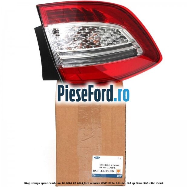 Stop stanga spate combi an 10/2010-12/2014 Ford Mondeo 2008-2014 1.6 TDCi 115 cp T1BA, T1BB, T1BC diesel