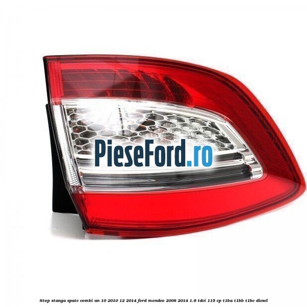 Stop stanga spate combi an 10/2010-12/2014 Ford Mondeo 2008-2014 1.6 TDCi 115 cp T1BA, T1BB, T1BC diesel