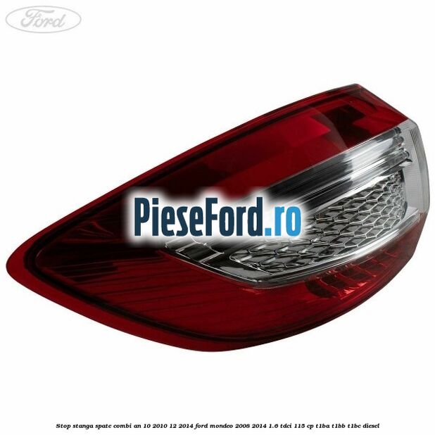 Stop stanga spate combi an 10/2010-12/2014 Ford Mondeo 2008-2014 1.6 TDCi 115 cp T1BA, T1BB, T1BC diesel