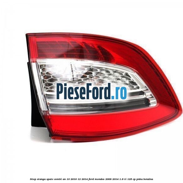 Stop stanga spate combi an 10/2010-12/2014 Ford Mondeo 2008-2014 1.6 Ti 125 cp Stop stanga spate combi an 10/2010-12/2014 Ford Mondeo 2008-2014 1.6 Ti 125 cp PNBA benzina