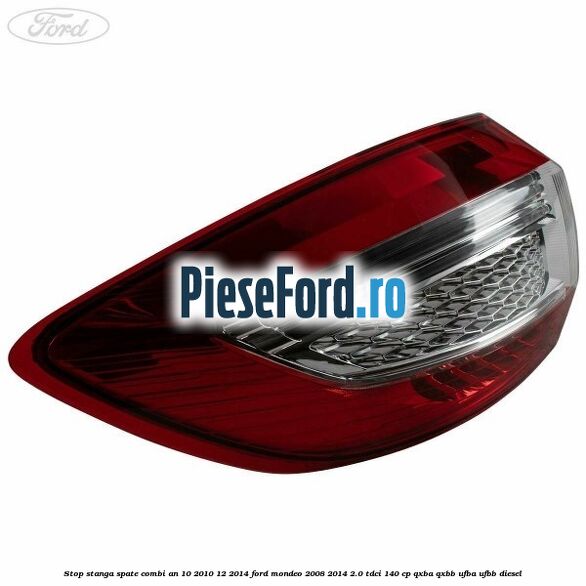 Stop stanga spate combi an 10/2010-12/2014 Ford Mondeo 2008-2014 2.0 TDCi 140 cp QXBA, QXBB, UFBA, UFBB diesel