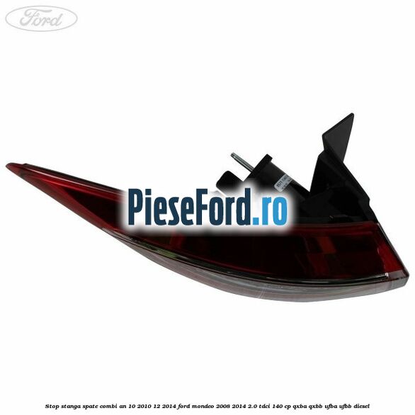 Stop stanga spate combi an 10/2010-12/2014 Ford Mondeo 2008-2014 2.0 TDCi 140 cp QXBA, QXBB, UFBA, UFBB diesel
