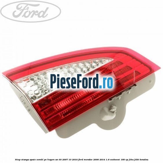Stop stanga spate combi pe hayon an 03/2007-10/2010 Ford Mondeo 2008-2014 1.6 EcoBoost 160 cp JTBA, JTBB benzina