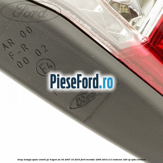 Stop stanga spate combi pe hayon an 03/2007-10/2010 Ford Mondeo 2008-2014 2.0 EcoBoost 240 cp Stop stanga spate combi pe hayon an 03/2007-10/2010 Ford Mondeo 2008-2014 2.0 EcoBoost 240 cp TPBA benzina