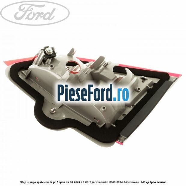 Stop stanga spate combi pe hayon an 03/2007-10/2010 Ford Mondeo 2008-2014 2.0 EcoBoost 240 cp Stop stanga spate combi pe hayon an 03/2007-10/2010 Ford Mondeo 2008-2014 2.0 EcoBoost 240 cp TPBA benzina