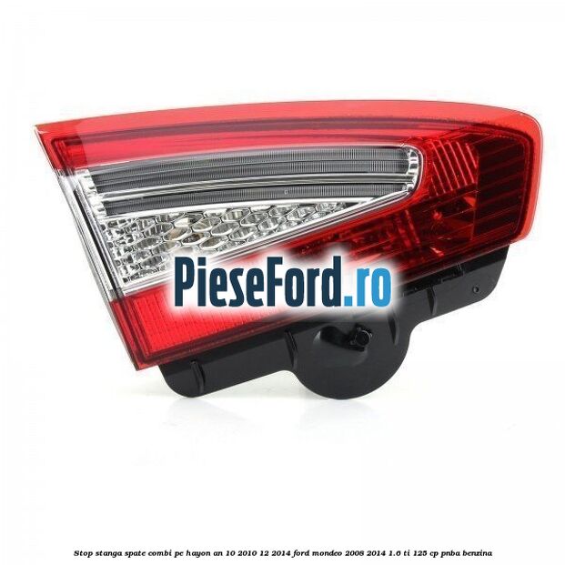 Stop stanga spate combi pe hayon an 10/2010-12/2014 Ford Mondeo 2008-2014 1.6 Ti 125 cp Stop stanga spate combi pe hayon an 10/2010-12/2014 Ford Mondeo 2008-2014 1.6 Ti 125 cp PNBA benzina