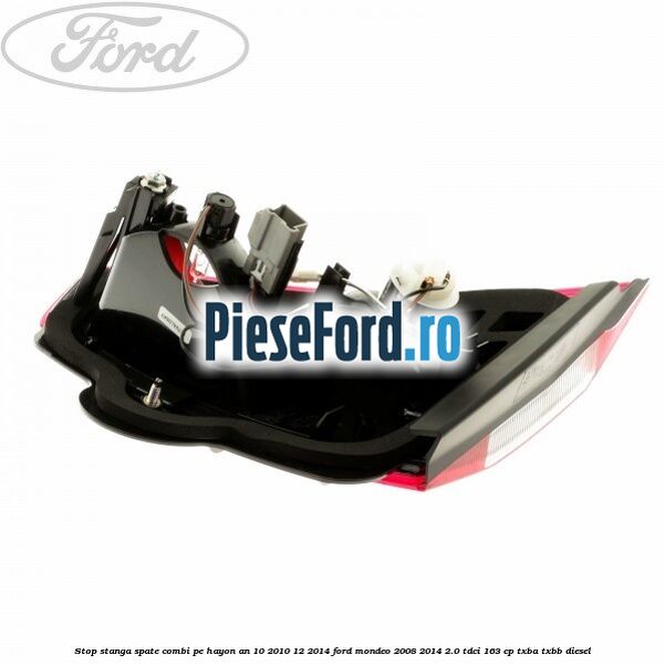 Stop stanga spate combi pe hayon an 10/2010-12/2014 Ford Mondeo 2008-2014 2.0 TDCi 163 cp Stop stanga spate combi pe hayon an 10/2010-12/2014 Ford Mondeo 2008-2014 2.0 TDCi 163 cp TXBA, TXBB diesel
