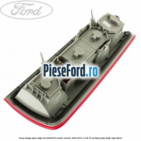 Stop stanga spate dupa 04/2009 Ford Transit Connect 2002-2014 1.8 Di 75 cp Stop stanga spate dupa 04/2009 Ford Transit Connect 2002-2014 1.8 Di 75 cp BHPA, P7PA, P7PB, R2PA diesel